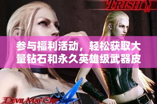 参与福利活动，轻松获取大量钻石和永久英雄级武器皮肤！