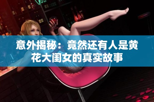 意外揭秘：竟然还有人是黄花大闺女的真实故事
