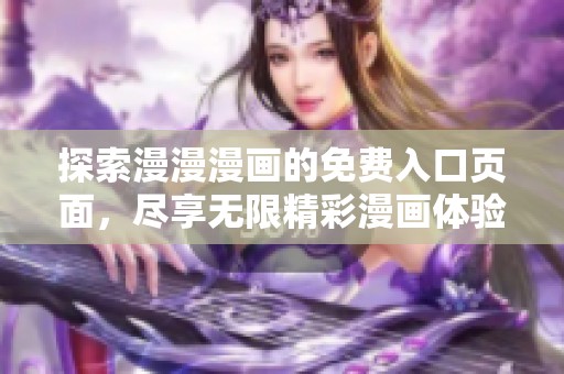 探索漫漫漫画的免费入口页面，尽享无限精彩漫画体验