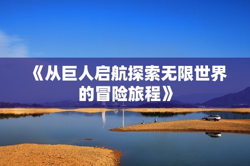 《从巨人启航探索无限世界的冒险旅程》
