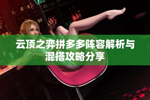 云顶之弈拼多多阵容解析与混搭攻略分享