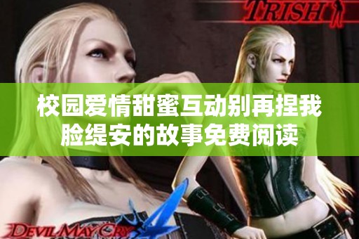 校园爱情甜蜜互动别再捏我脸缇安的故事免费阅读