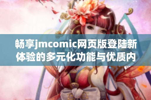 畅享jmcomic网页版登陆新体验的多元化功能与优质内容