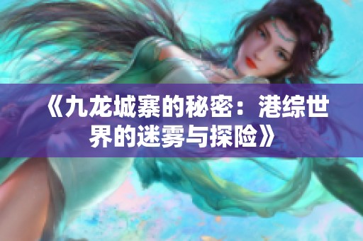 《九龙城寨的秘密：港综世界的迷雾与探险》
