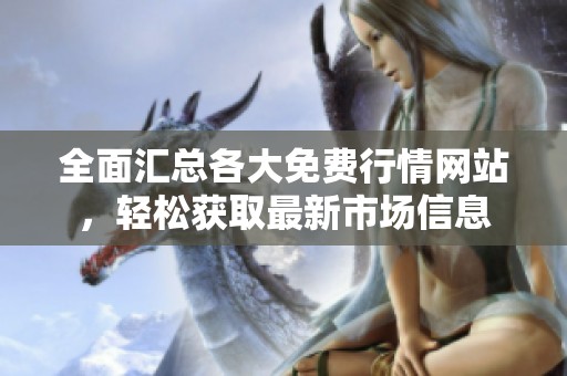 全面汇总各大免费行情网站，轻松获取最新市场信息