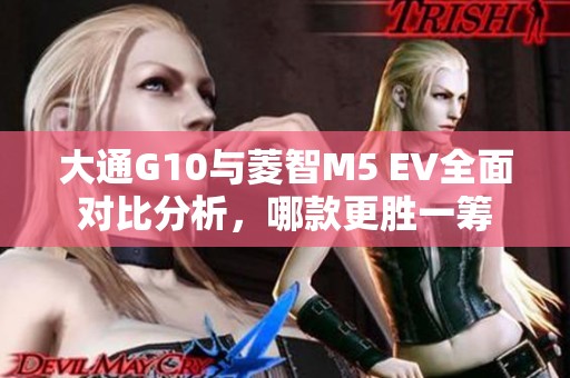 大通G10与菱智M5 EV全面对比分析，哪款更胜一筹