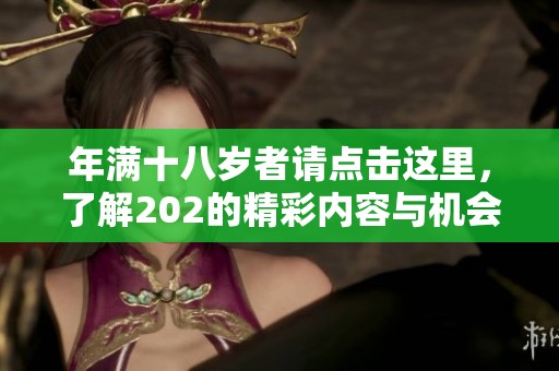 年满十八岁者请点击这里，了解202的精彩内容与机会