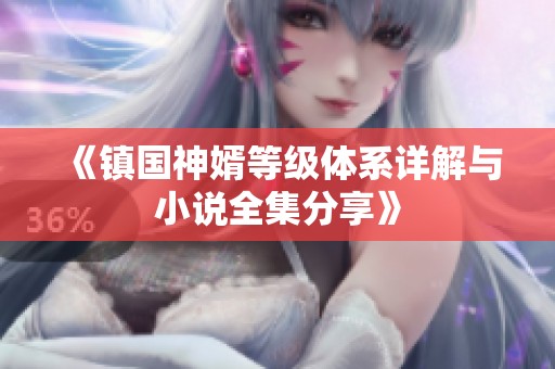 《镇国神婿等级体系详解与小说全集分享》