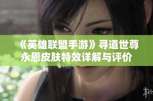 《英雄联盟手游》寻道世尊永恩皮肤特效详解与评价