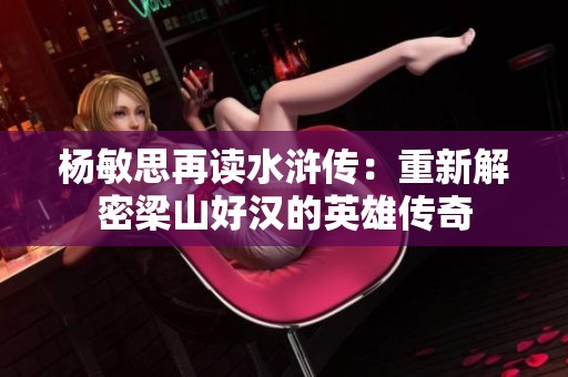 杨敏思再读水浒传：重新解密梁山好汉的英雄传奇