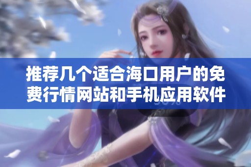 推荐几个适合海口用户的免费行情网站和手机应用软件