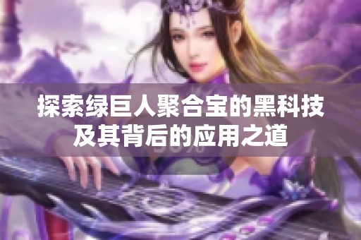 探索绿巨人聚合宝的黑科技及其背后的应用之道