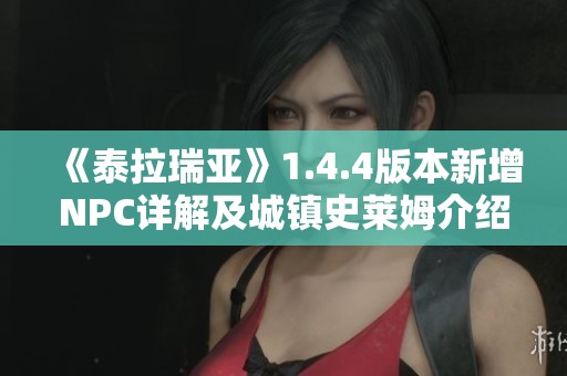 《泰拉瑞亚》1.4.4版本新增NPC详解及城镇史莱姆介绍