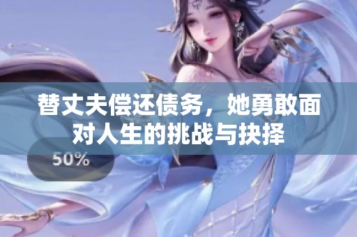 替丈夫偿还债务，她勇敢面对人生的挑战与抉择