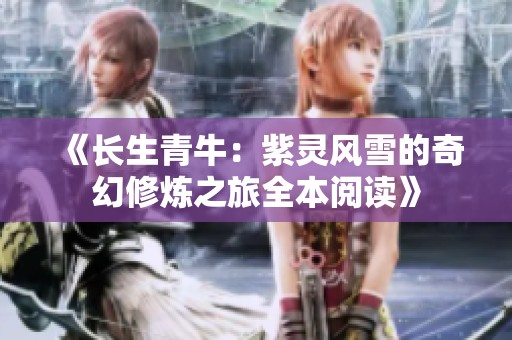 《长生青牛：紫灵风雪的奇幻修炼之旅全本阅读》