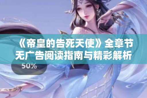 《帝皇的告死天使》全章节无广告阅读指南与精彩解析