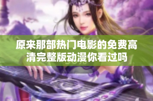 原来那部热门电影的免费高清完整版动漫你看过吗