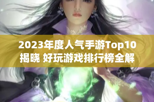 2023年度人气手游Top10揭晓 好玩游戏排行榜全解析