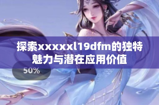 探索xxxxxl19dfm的独特魅力与潜在应用价值
