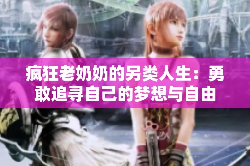 疯狂老奶奶的另类人生：勇敢追寻自己的梦想与自由