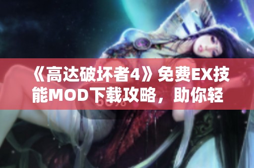 《高达破坏者4》免费EX技能MOD下载攻略，助你轻松获取辅助技能