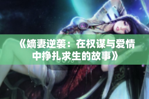 《嫡妻逆袭：在权谋与爱情中挣扎求生的故事》