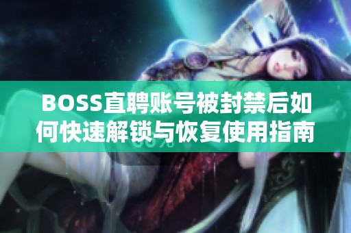 BOSS直聘账号被封禁后如何快速解锁与恢复使用指南