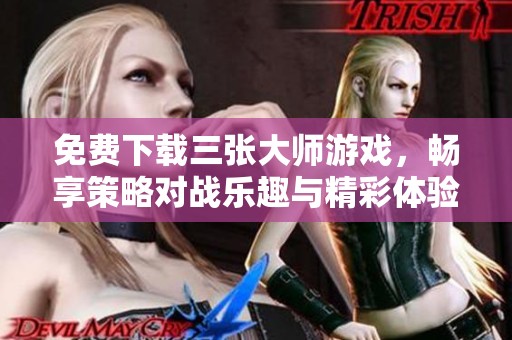 免费下载三张大师游戏，畅享策略对战乐趣与精彩体验