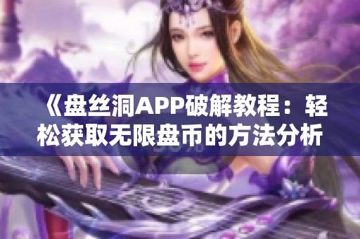 《盘丝洞APP破解教程：轻松获取无限盘币的方法分析》
