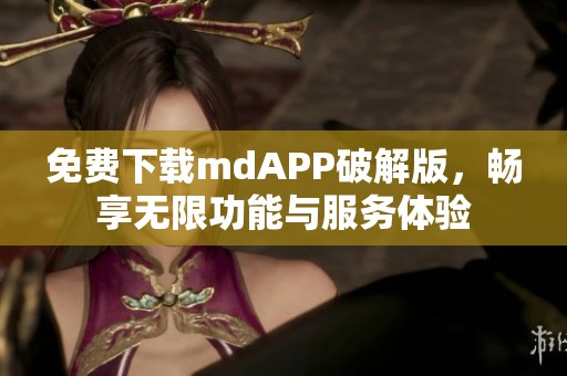 免费下载mdAPP破解版，畅享无限功能与服务体验