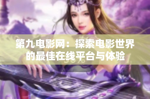 第九电影网：探索电影世界的最佳在线平台与体验