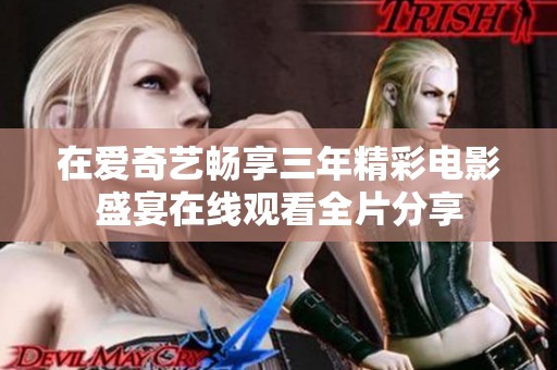 在爱奇艺畅享三年精彩电影盛宴在线观看全片分享