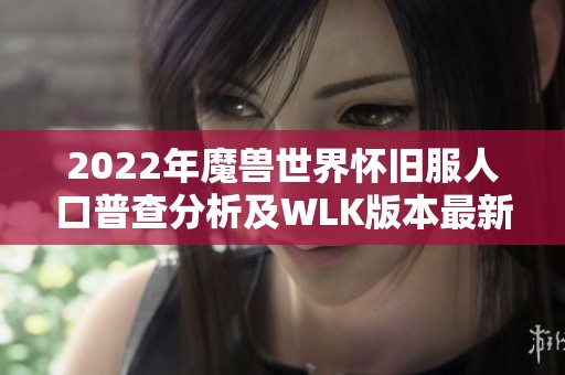 2022年魔兽世界怀旧服人口普查分析及WLK版本最新玩家数据