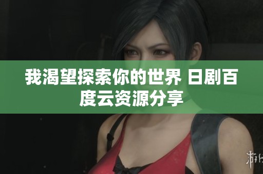 我渴望探索你的世界 日剧百度云资源分享