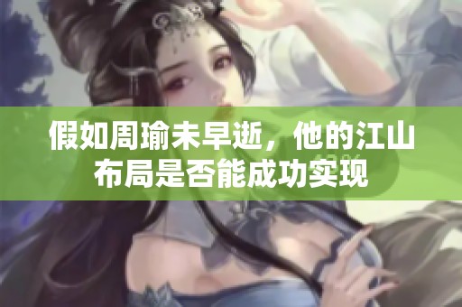 假如周瑜未早逝，他的江山布局是否能成功实现