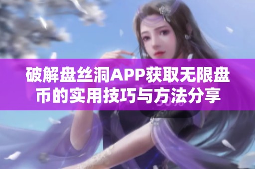 破解盘丝洞APP获取无限盘币的实用技巧与方法分享