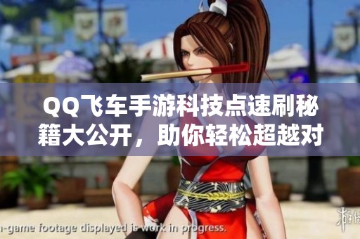 QQ飞车手游科技点速刷秘籍大公开，助你轻松超越对手！