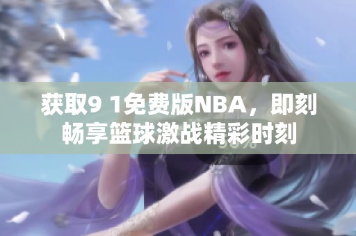 获取9 1免费版NBA，即刻畅享篮球激战精彩时刻