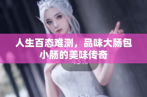 人生百态难测，品味大肠包小肠的美味传奇