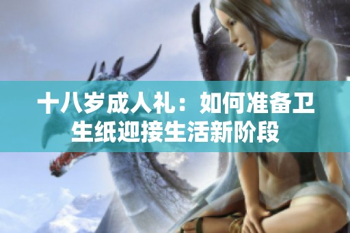 十八岁成人礼：如何准备卫生纸迎接生活新阶段