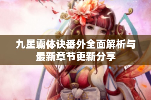 九星霸体诀番外全面解析与最新章节更新分享