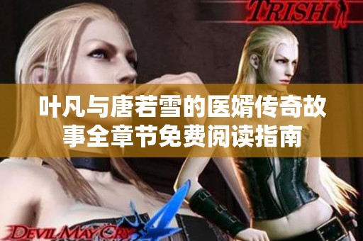 叶凡与唐若雪的医婿传奇故事全章节免费阅读指南