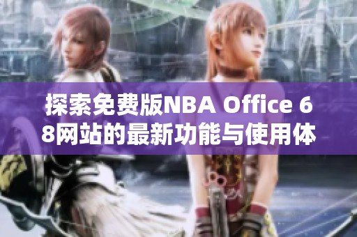 探索免费版NBA Office 68网站的最新功能与使用体验