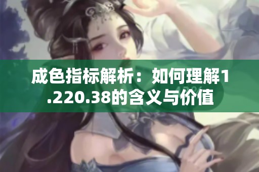 成色指标解析：如何理解1.220.38的含义与价值