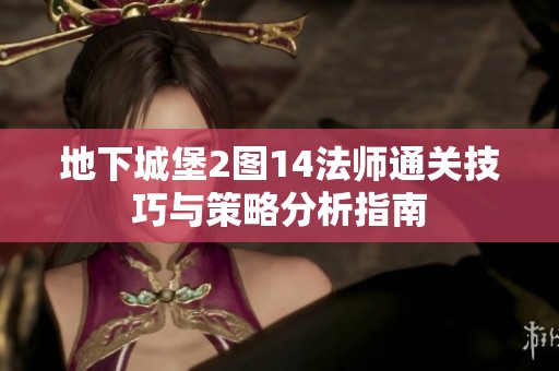 地下城堡2图14法师通关技巧与策略分析指南