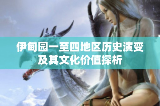 伊甸园一至四地区历史演变及其文化价值探析