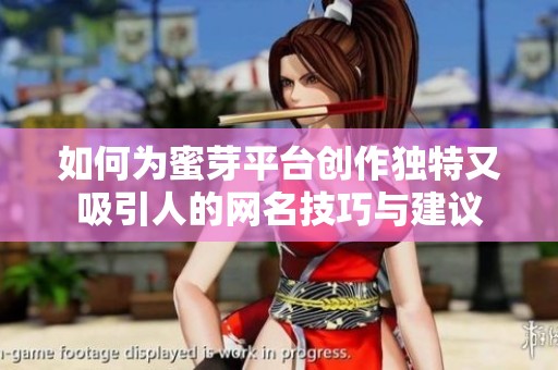 如何为蜜芽平台创作独特又吸引人的网名技巧与建议