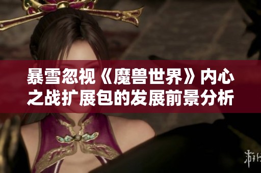 暴雪忽视《魔兽世界》内心之战扩展包的发展前景分析
