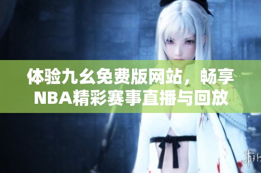 体验九幺免费版网站，畅享NBA精彩赛事直播与回放
