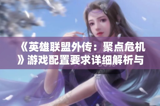 《英雄联盟外传：聚点危机》游戏配置要求详细解析与推荐